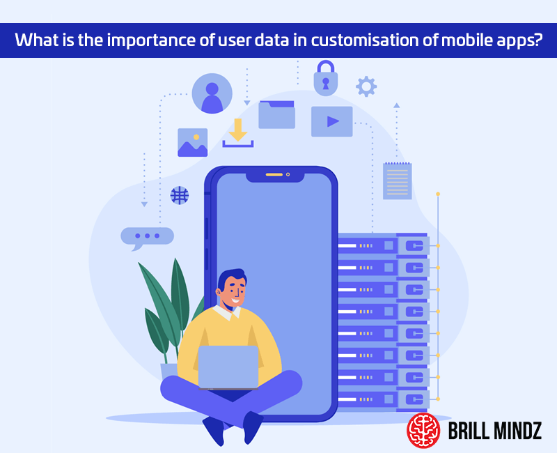 What is the importance of user data in customisation of mobile apps